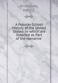 A Popular School History of the United States: In which are Inserted as Part of the Narrative .