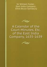 A Calendar of the Court Minutes, Etc. of the East India Company, 1635-1639