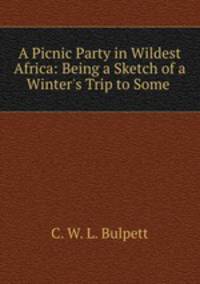 A Picnic Party in Wildest Africa: Being a Sketch of a Winter