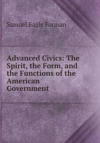 Advanced Civics: The Spirit, the Form, and the Functions of the American Government