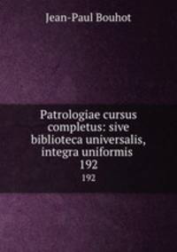 Patrologiae cursus completus: sive biblioteca universalis,integra uniformis .. 192