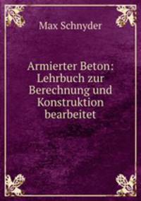 Armierter Beton: Lehrbuch zur Berechnung und Konstruktion bearbeitet