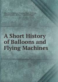 A Short History of Balloons and Flying Machines