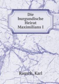 Die burgundische Heirat Maximilians I.