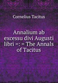 Annalium ab excessu divi Augusti libri =: = The Annals of Tacitus