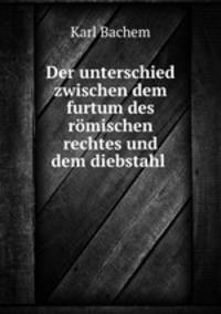 Der unterschied zwischen dem furtum des romischen rechtes und dem diebstahl .