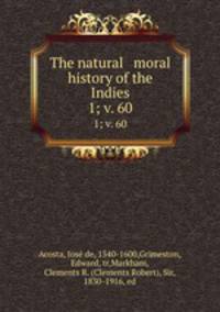 The natural & moral history of the Indies. 1; v. 60