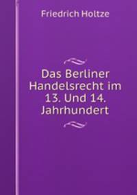 Das Berliner Handelsrecht im 13. Und 14. Jahrhundert