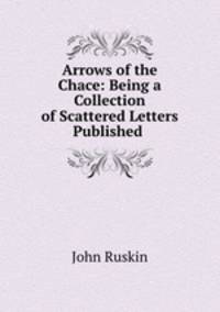 Arrows of the Chace: Being a Collection of Scattered Letters Published .