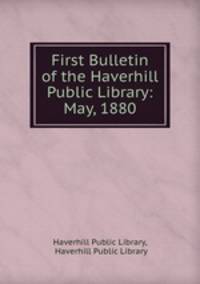 First Bulletin of the Haverhill Public Library: May, 1880