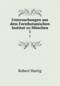 Untersuchungen aus dem Forstbotanischen Institut zu Mnchen. 1