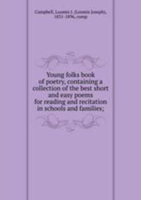 Young folks book of poetry, containing a collection of the best short and easy poems for reading and recitation in schools and families;