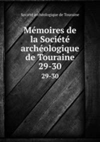 Mmoires de la Socit archologique de Touraine. 29-30