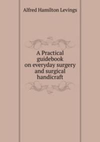 A Practical guidebook on everyday surgery and surgical handicraft
