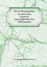 De la kenophobie ou peur des espaces, (agoraphobie des Allemands)