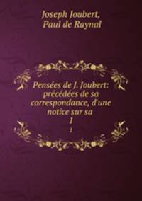 Pensees de J. Joubert: precedees de sa correspondance, d