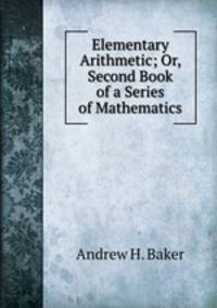 Elementary Arithmetic; Or, Second Book of a Series of Mathematics