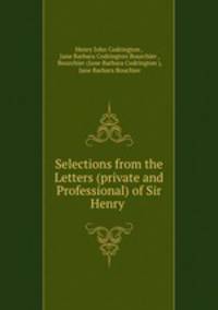 Selections from the Letters (private and Professional) of Sir Henry .