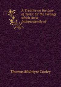 A Treatise on the Law of Torts: Or the Wrongs which Arise Independently of .