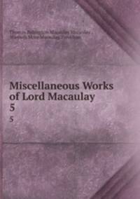 Miscellaneous Works of Lord Macaulay. 5