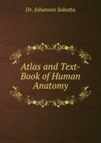 Atlas and Text-Book of Human Anatomy