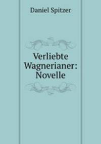 Verliebte Wagnerianer: Novelle