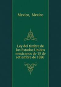 Ley del timbre de los Estados Unidos mexicanos de 15 de setiembre de 1880 .