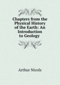 Chapters from the Physical History of the Earth: An Introduction to Geology .