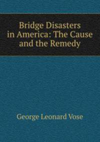 Bridge Disasters in America: The Cause and the Remedy