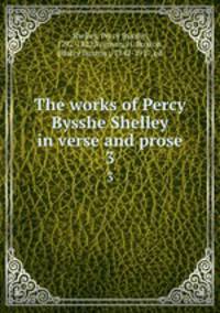 The works of Percy Bysshe Shelley in verse and prose. 3