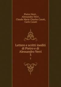 Lettere e scritti inediti di Pietro e di Alessandro Verri. 3