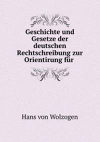 Geschichte und Gesetze der deutschen Rechtschreibung zur Orientirung fur .
