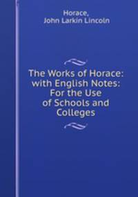 The Works of Horace: with English Notes: For the Use of Schools and Colleges