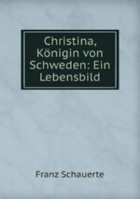 Christina, Konigin von Schweden: Ein Lebensbild