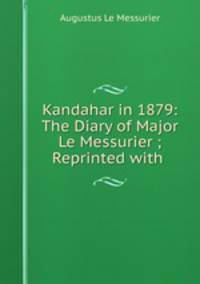 Kandahar in 1879: The Diary of Major Le Messurier ; Reprinted with .