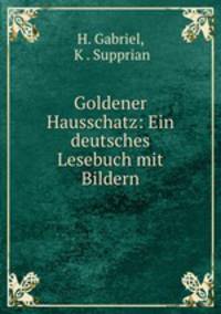 Goldener Hausschatz: Ein deutsches Lesebuch mit Bildern