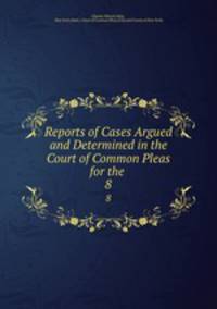 Reports of Cases Argued and Determined in the Court of Common Pleas for the .. 8