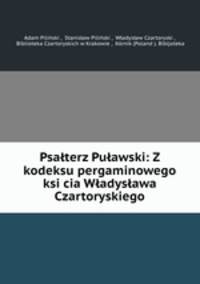 Psalterz Pulawski: Z kodeksu pergaminowego ksi?cia Wladyslawa Czartoryskiego