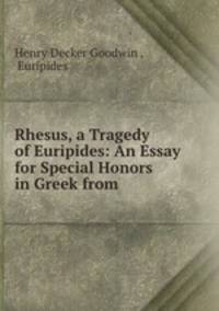 Rhesus, a Tragedy of Euripides: An Essay for Special Honors in Greek from .