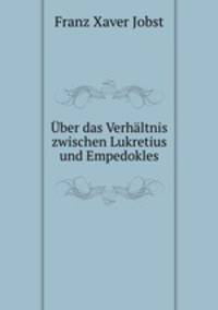 Uber das Verhaltnis zwischen Lukretius und Empedokles.