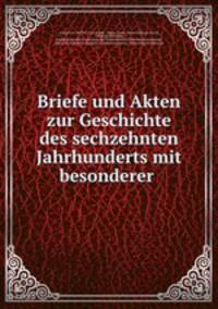 Briefe und Akten zur Geschichte des sechzehnten Jahrhunderts mit besonderer .