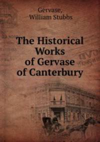 The Historical Works of Gervase of Canterbury
