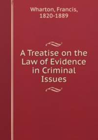A Treatise on the Law of Evidence in Criminal Issues