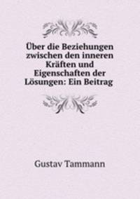Uber die Beziehungen zwischen den inneren Kraften und Eigenschaften der Losungen: Ein Beitrag .