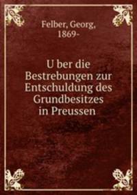 U?ber die Bestrebungen zur Entschuldung des Grundbesitzes in Preussen