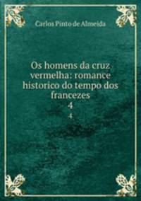 Os homens da cruz vermelha: romance historico do tempo dos francezes. 4