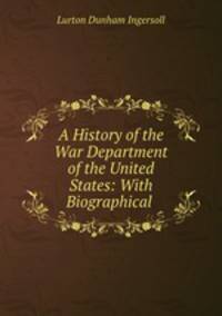 A History of the War Department of the United States: With Biographical .