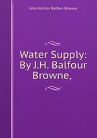 Water Supply: By J.H. Balfour Browne,