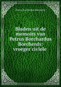 Bladen uit de memoirs van Petrus Borchardus Borcherds: vroeger civiele .