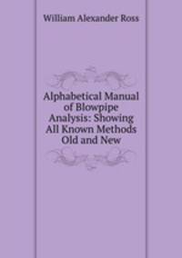 Alphabetical Manual of Blowpipe Analysis: Showing All Known Methods Old and New